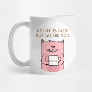 Coffee is cute but so are you Mug